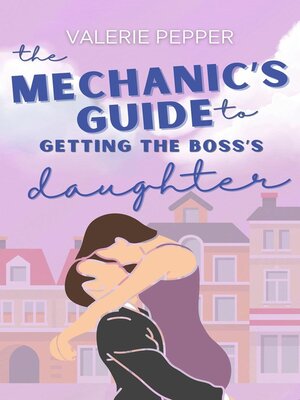 cover image of The Mechanic's Guide to Getting the Boss's Daughter